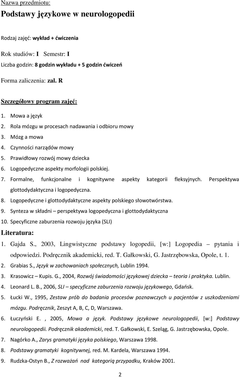 Formalne, funkcjonalne i kognitywne aspekty kategorii fleksyjnych. Perspektywa glottodydaktyczna i logopedyczna. 8. Logopedyczne i glottodydaktyczne aspekty polskiego słowotwórstwa. 9.