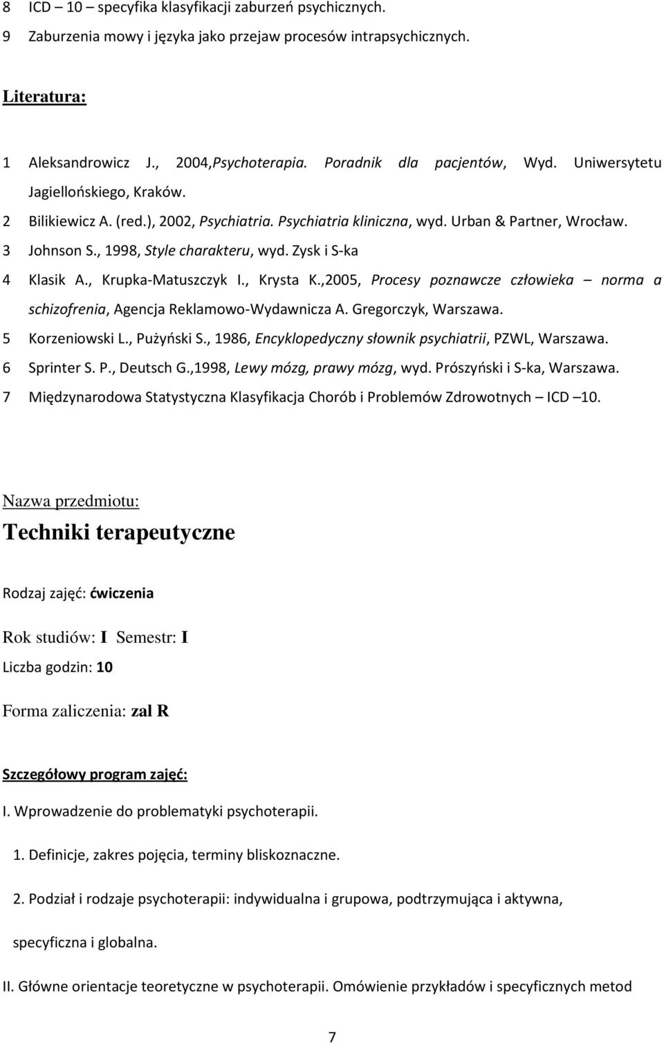 Zysk i S-ka 4 Klasik A., Krupka-Matuszczyk I., Krysta K.,2005, Procesy poznawcze człowieka norma a schizofrenia, Agencja Reklamowo-Wydawnicza A. Gregorczyk, Warszawa. 5 Korzeniowski L., Pużyński S.