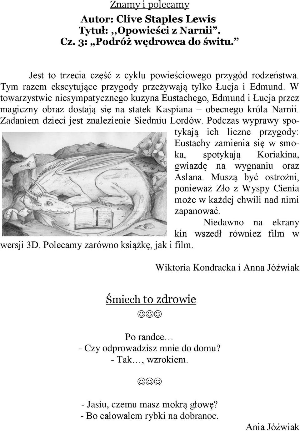 W towarzystwie niesympatycznego kuzyna Eustachego, Edmund i Łucja przez magiczny obraz dostają się na statek Kaspiana obecnego króla Narnii. Zadaniem dzieci jest znalezienie Siedmiu Lordów.