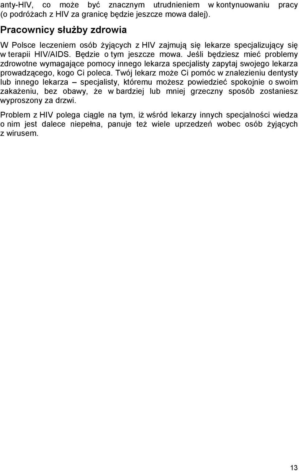 Jeśli będziesz mieć problemy zdrowotne wymagające pomocy innego lekarza specjalisty zapytaj swojego lekarza prowadzącego, kogo Ci poleca.