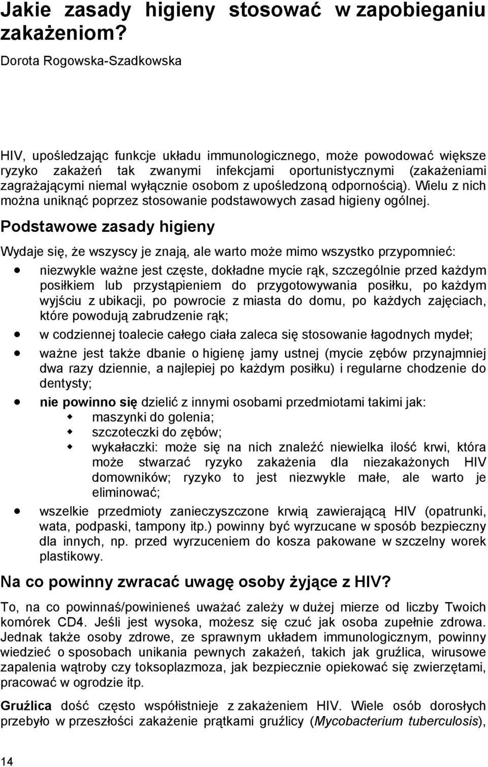 wyłącznie osobom z upośledzoną odpornością). Wielu z nich można uniknąć poprzez stosowanie podstawowych zasad higieny ogólnej.