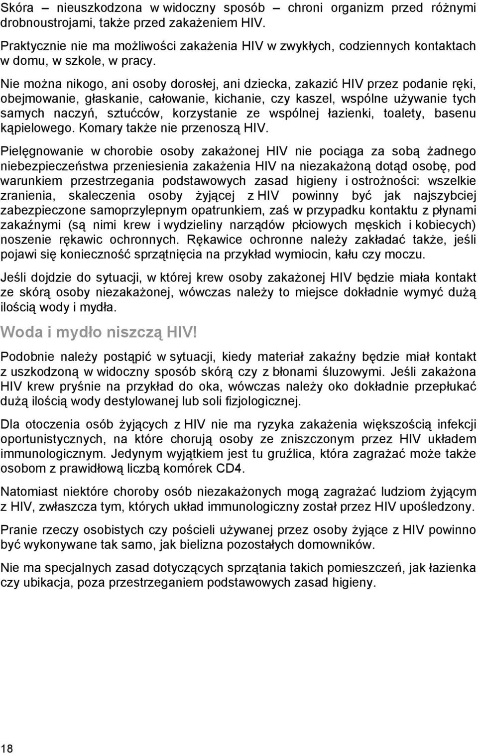 Nie można nikogo, ani osoby dorosłej, ani dziecka, zakazić HIV przez podanie ręki, obejmowanie, głaskanie, całowanie, kichanie, czy kaszel, wspólne używanie tych samych naczyń, sztućców, korzystanie