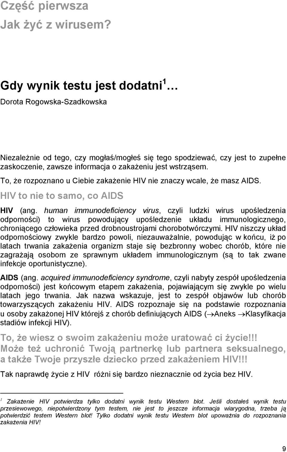 To, że rozpoznano u Ciebie zakażenie HIV nie znaczy wcale, że masz AIDS. HIV to nie to samo, co AIDS HIV (ang.