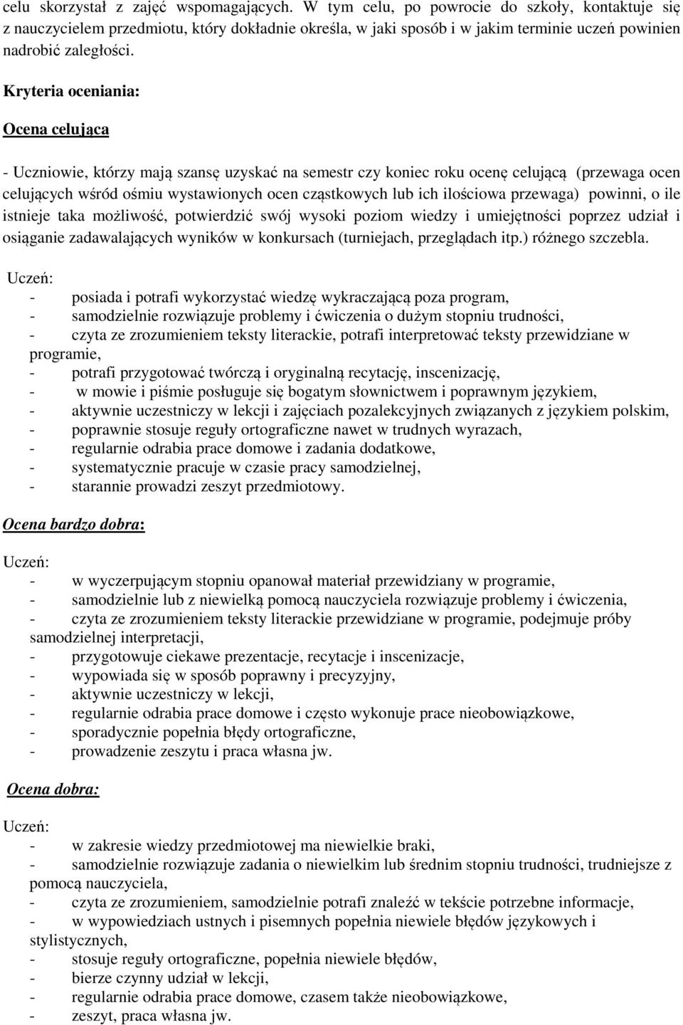 Kryteria oceniania: Ocena celująca - Uczniowie, którzy mają szansę uzyskać na semestr czy koniec roku ocenę celującą (przewaga ocen celujących wśród ośmiu wystawionych ocen cząstkowych lub ich