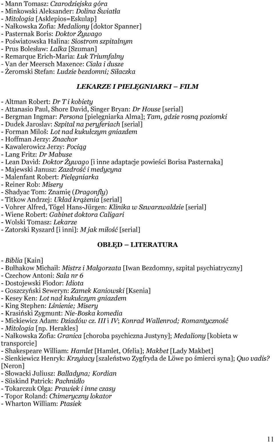 PIELĘGNIARKI FILM - Altman Robert: Dr T i kobiety - Attanasio Paul, Shore David, Singer Bryan: Dr House [serial] - Bergman Ingmar: Persona [pielęgniarka Alma]; Tam, gdzie rosną poziomki - Dudek