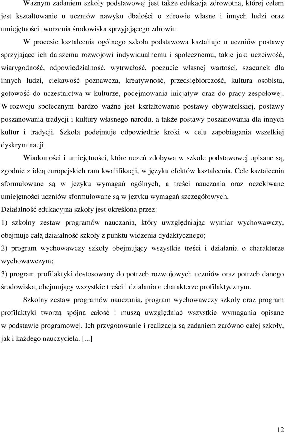 W procesie kształcenia ogólnego szkoła podstawowa kształtuje u uczniów postawy sprzyjające ich dalszemu rozwojowi indywidualnemu i społecznemu, takie jak: uczciwość, wiarygodność, odpowiedzialność,