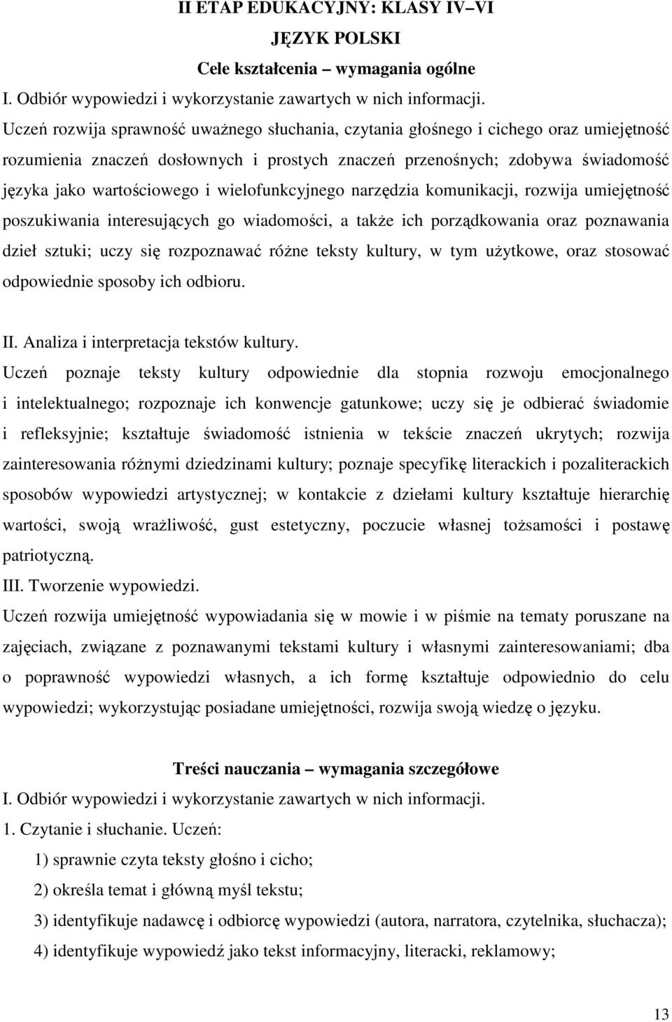 wielofunkcyjnego narzędzia komunikacji, rozwija umiejętność poszukiwania interesujących go wiadomości, a także ich porządkowania oraz poznawania dzieł sztuki; uczy się rozpoznawać różne teksty