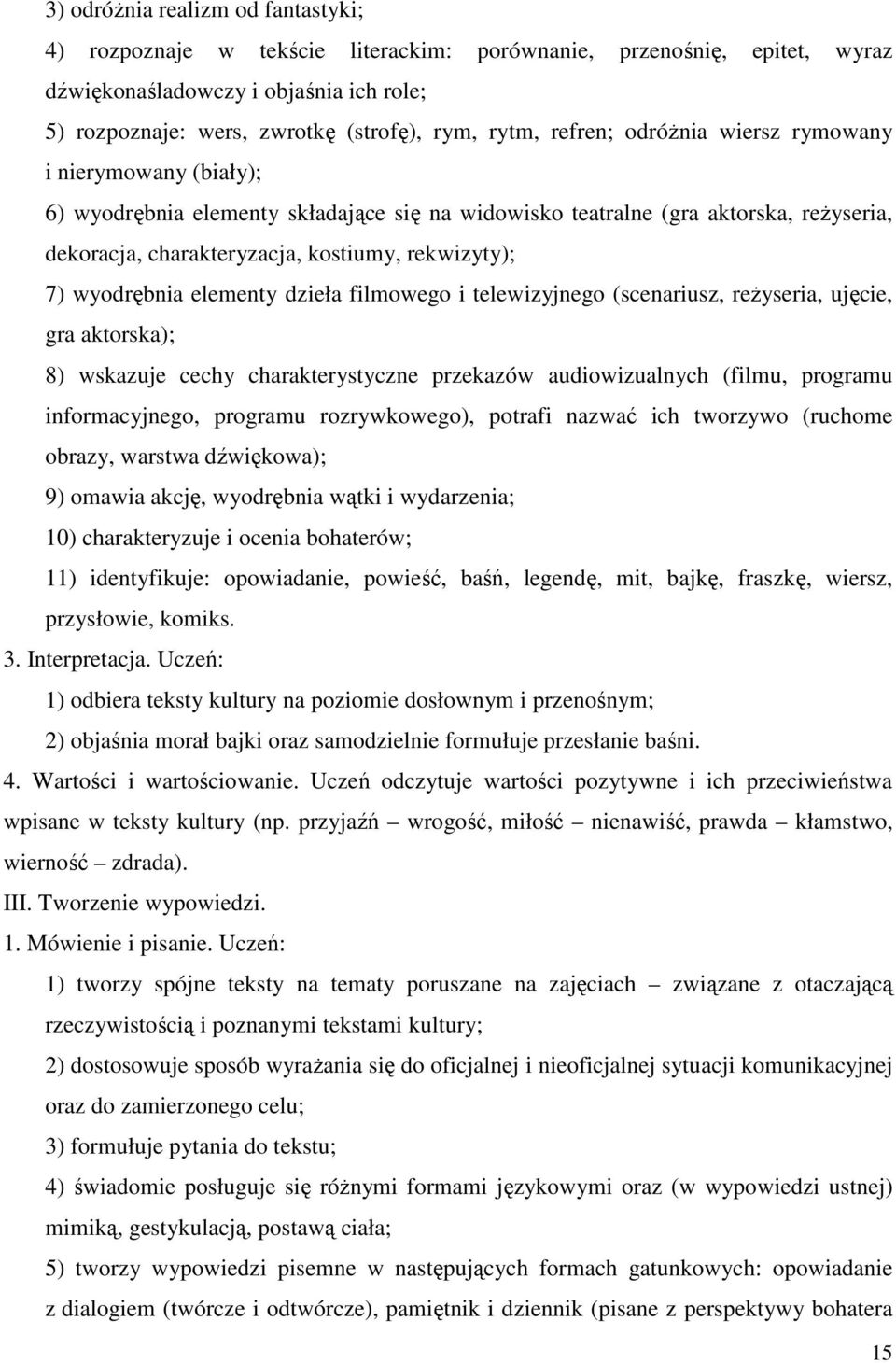 wyodrębnia elementy dzieła filmowego i telewizyjnego (scenariusz, reżyseria, ujęcie, gra aktorska); 8) wskazuje cechy charakterystyczne przekazów audiowizualnych (filmu, programu informacyjnego,