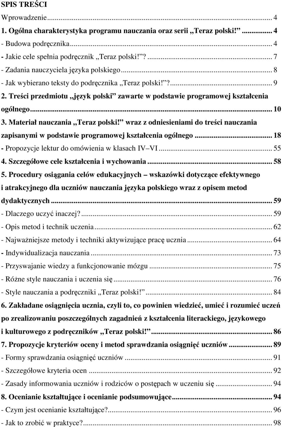 .. 10 3. Materiał nauczania Teraz polski! wraz z odniesieniami do treści nauczania zapisanymi w podstawie programowej kształcenia ogólnego... 18 - Propozycje lektur do omówienia w klasach IV VI... 55 4.