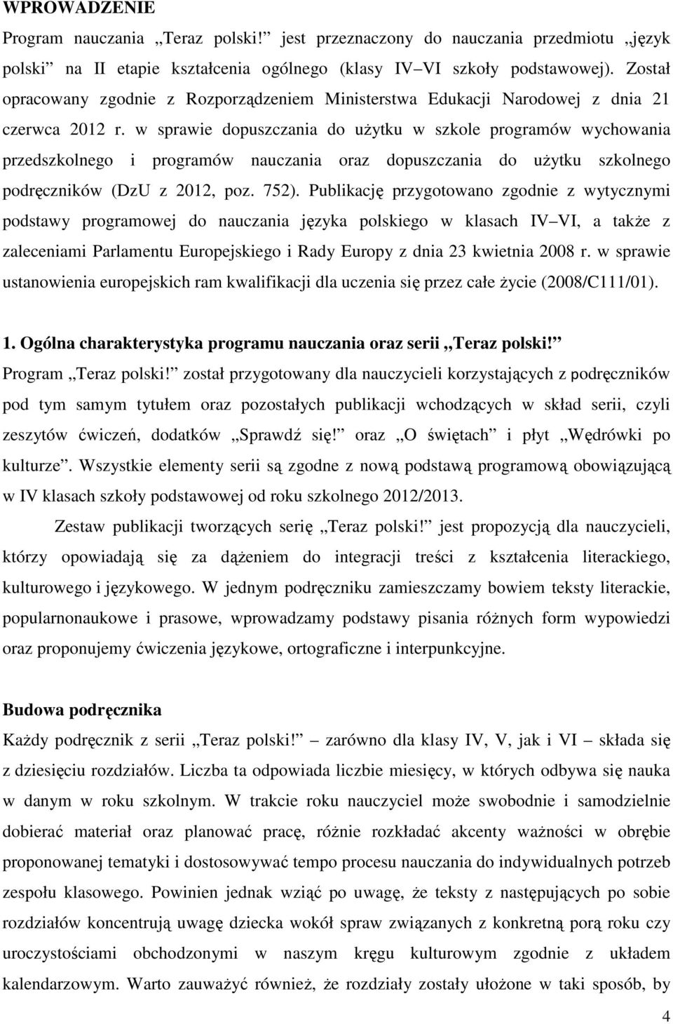 w sprawie dopuszczania do użytku w szkole programów wychowania przedszkolnego i programów nauczania oraz dopuszczania do użytku szkolnego podręczników (DzU z 2012, poz. 752).