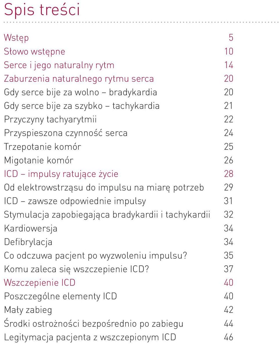 miarę potrzeb 29 ICD zawsze odpowiednie impulsy 31 Stymulacja zapobiegająca bradykardii i tachykardii 32 Kardiowersja 34 Defibrylacja 34 Co odczuwa pacjent po wyzwoleniu impulsu?