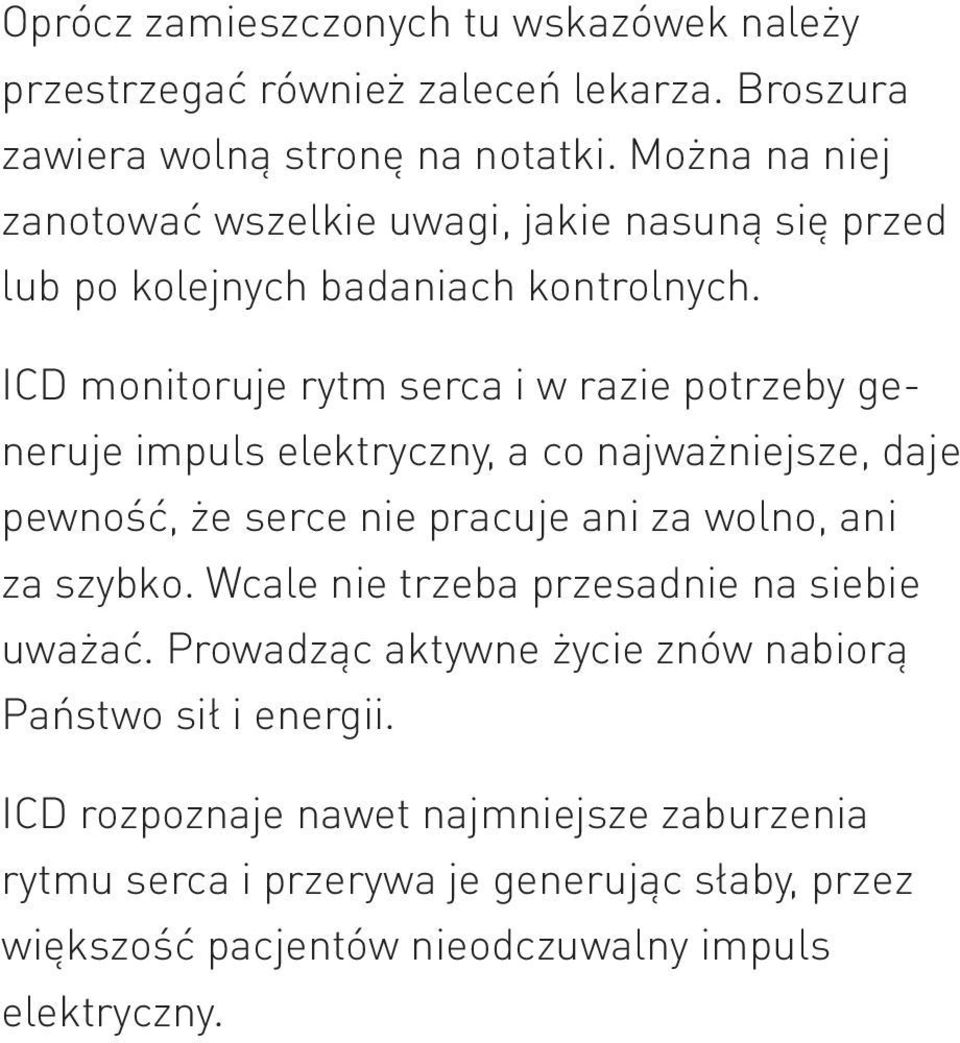 ICD monitoruje rytm serca i w razie potrzeby generuje impuls elektryczny, a co najważniejsze, daje pewność, że serce nie pracuje ani za wolno, ani za szybko.