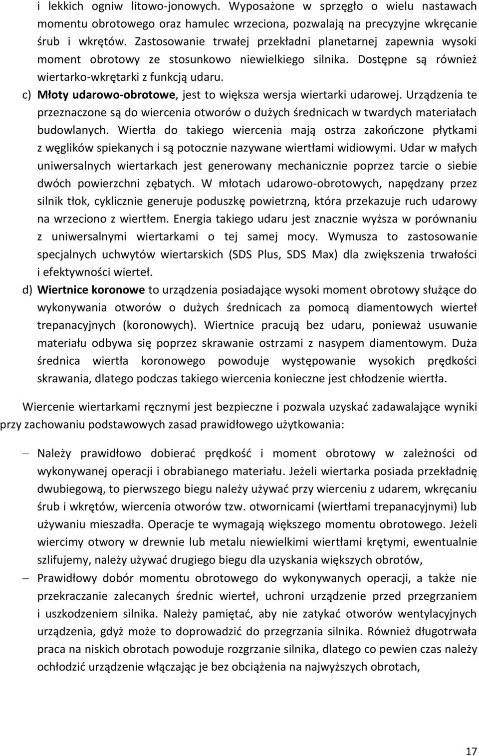 c) Młoty udarowo-obrotowe, jest to większa wersja wiertarki udarowej. Urządzenia te przeznaczone są do wiercenia otworów o dużych średnicach w twardych materiałach budowlanych.