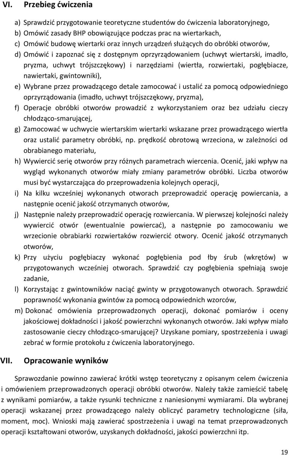 pogłębiacze, nawiertaki, gwintowniki), e) Wybrane przez prowadzącego detale zamocować i ustalić za pomocą odpowiedniego oprzyrządowania (imadło, uchwyt trójszczękowy, pryzma), f) Operacje obróbki