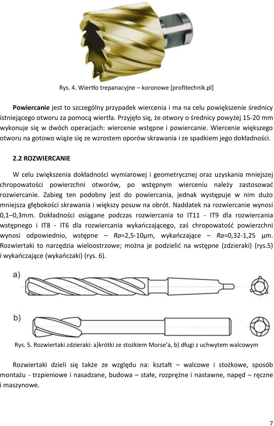 Wiercenie większego otworu na gotowo wiąże się ze wzrostem oporów skrawania i ze spadkiem jego dokładności. 2.