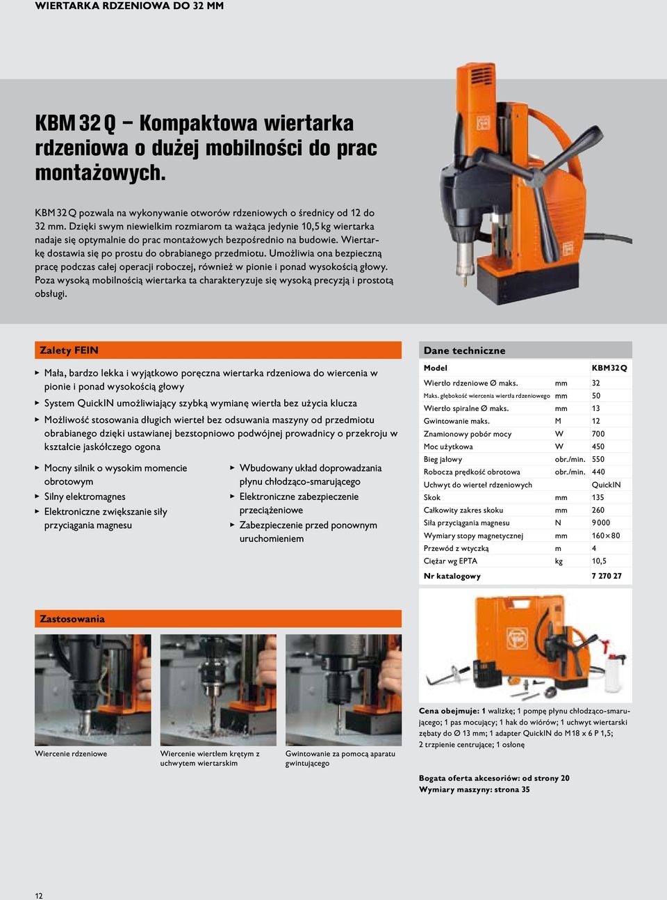 Umożliwia ona bezpieczną pracę podczas całej operacji roboczej, również w pionie i ponad wysokością głowy. Poza wysoką mobilnością wiertarka ta charakteryzuje się wysoką precyzją i prostotą obsługi.