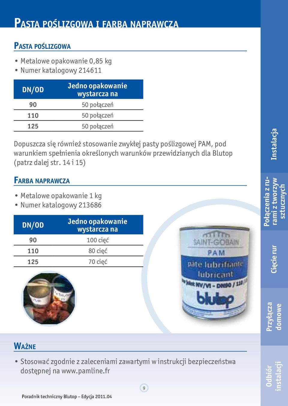 14 i 15) Farba naprawcza Jedno opakowanie wystarcza na 90 50 połączeń 110 50 połączeń 125 50 połączeń Metalowe opakowanie 1 kg Numer katalogowy 213686 DN/OD Jedno