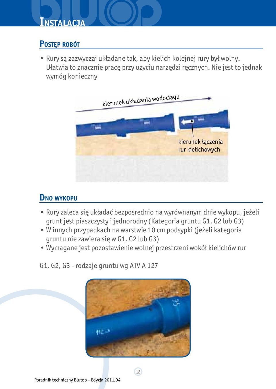 wyrównanym dnie wykopu, jeżeli grunt jest piaszczysty i jednorodny (Kategoria gruntu G1, G2 lub G3) W innych przypadkach na warstwie 10 cm podsypki