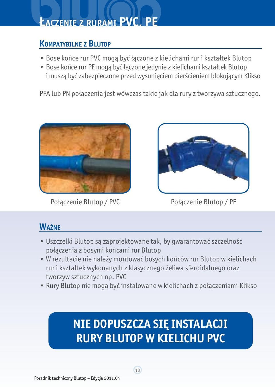 Połączenie Blutop / PVC Połączenie Blutop / PE Ważne Uszczelki Blutop są zaprojektowane tak, by gwarantować szczelność połączenia z bosymi końcami rur Blutop W rezultacie nie należy montować bosych