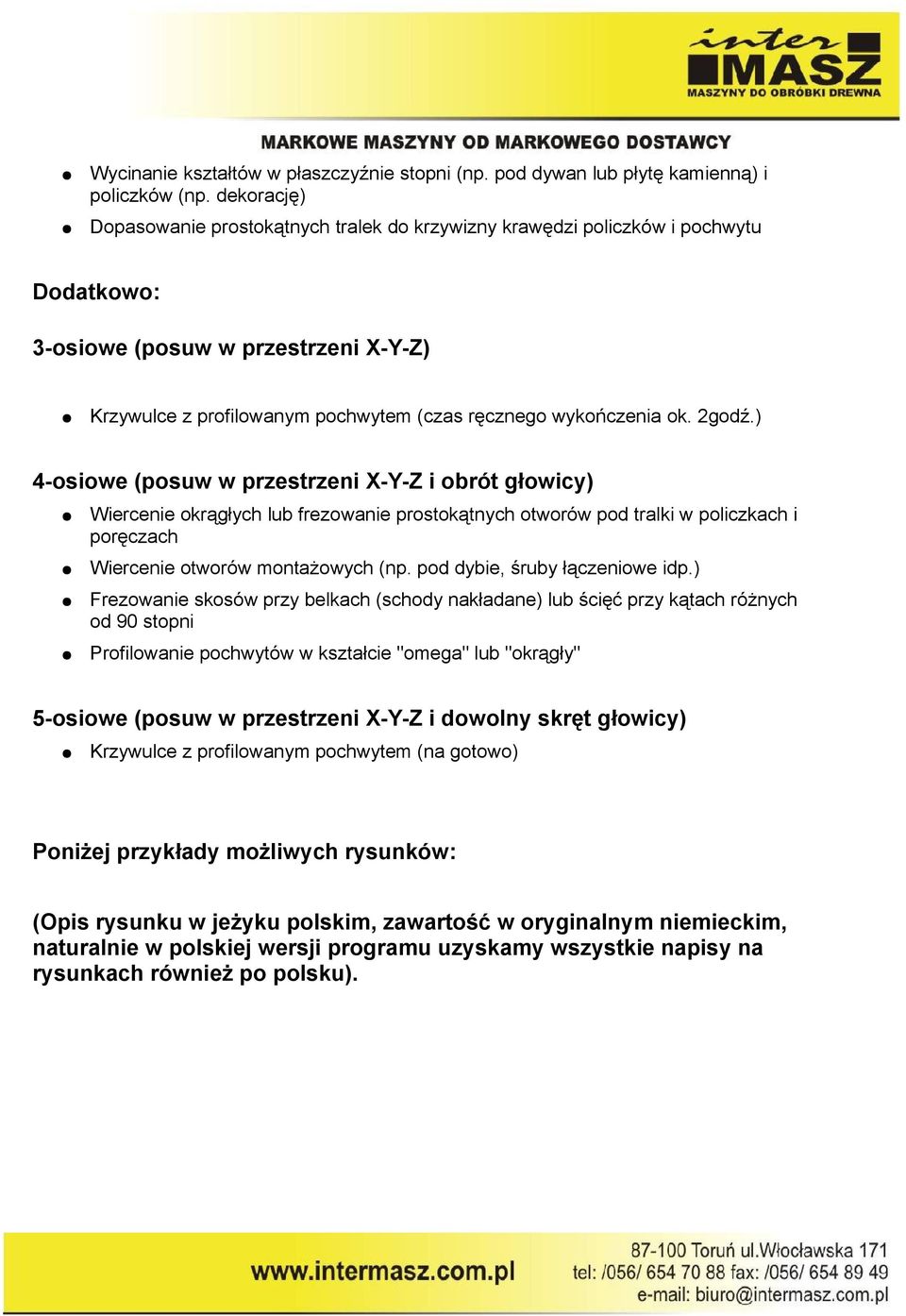 2godź.) 4-osiowe (posuw w przestrzeni X-Y-Z i obrót głowicy) Wiercenie okrągłych lub frezowanie prostokątnych otworów pod tralki w policzkach i poręczach Wiercenie otworów montażowych (np.