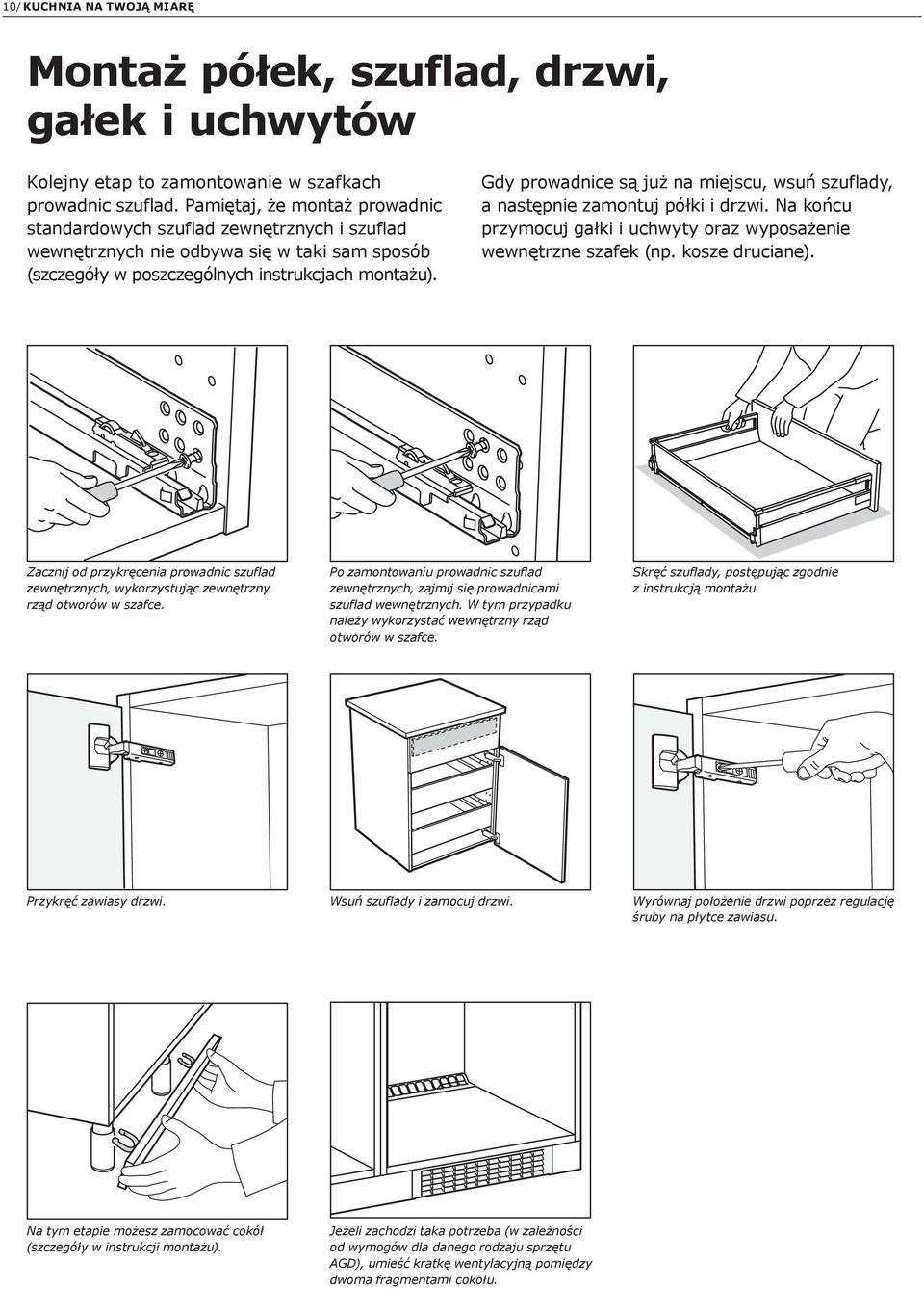 Gdy prowadnice są już na miejscu, wsuń szuflady, a następnie zamontuj półki i drzwi. Na końcu przymocuj gałki i uchwyty oraz wyposażenie wewnętrzne szafek (np. kosze druciane).