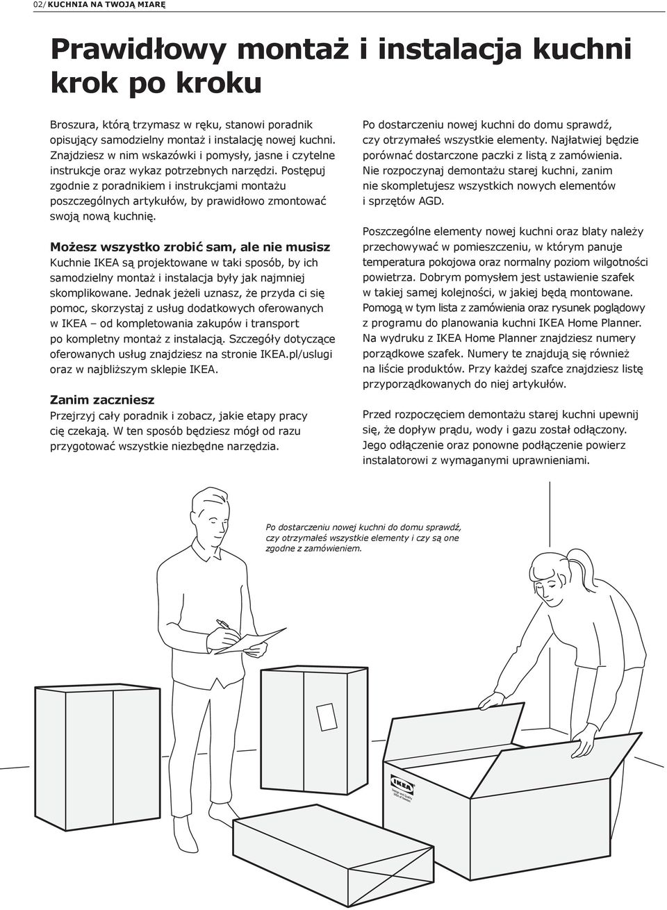 Postępuj zgodnie z poradnikiem i instrukcjami montażu poszczególnych artykułów, by prawidłowo zmontować swoją nową kuchnię.