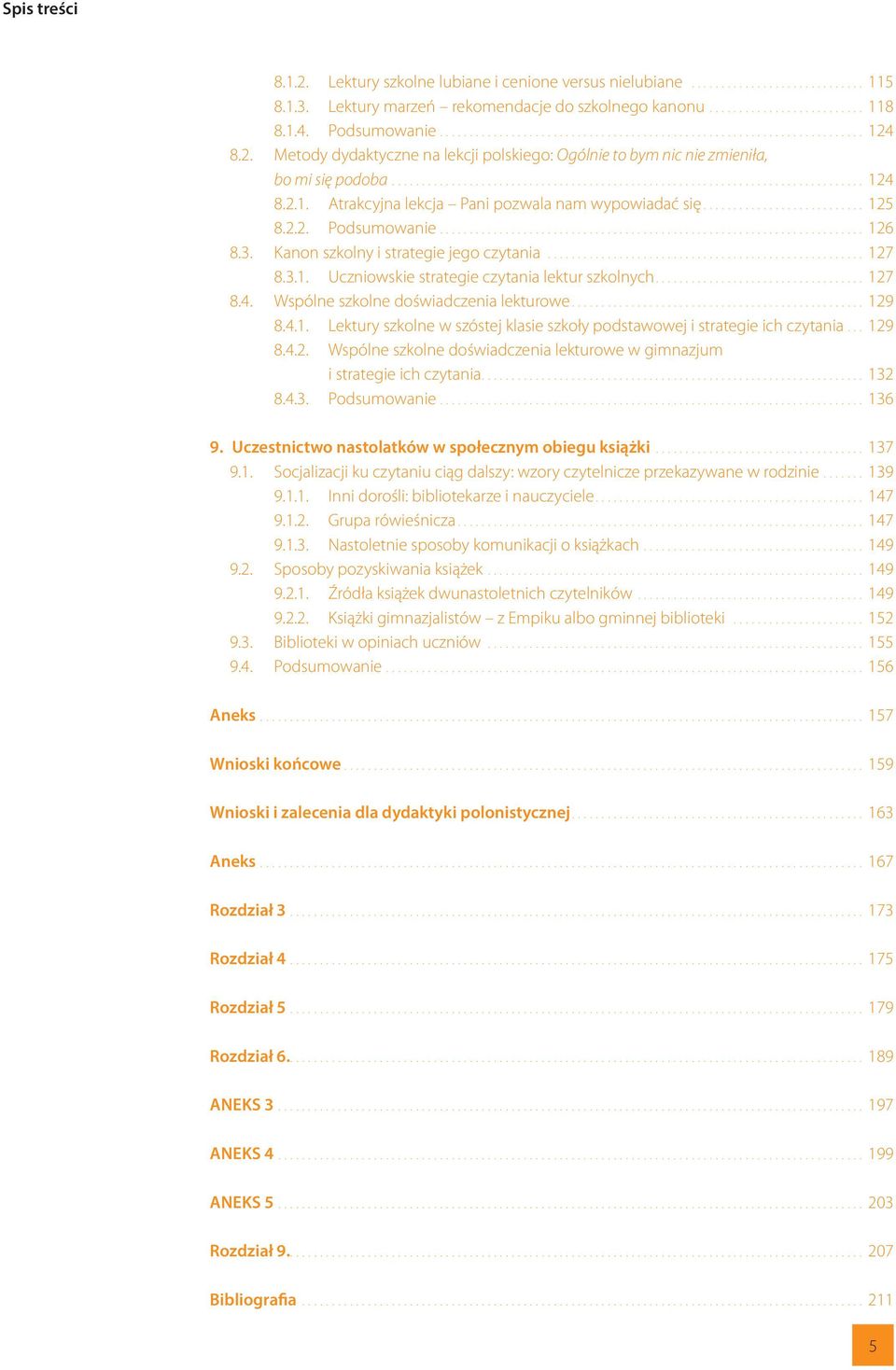 .. 127 8.4. Wspólne szkolne doświadczenia lekturowe... 129 8.4.1. Lektury szkolne w szóstej klasie szkoły podstawowej i strategie ich czytania... 129 8.4.2. Wspólne szkolne doświadczenia lekturowe w gimnazjum i strategie ich czytania.