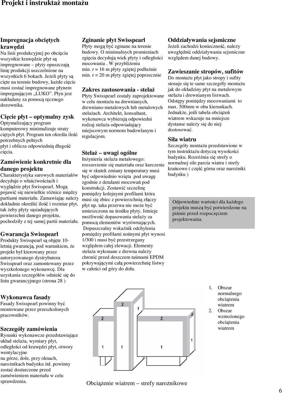 Cięcie płyt optymalny zysk Optymalizujący program komputerowy minimalizuje straty ciętych płyt. Program ten określa ilość potrzebnych pełnych płyt i oblicza odpowiednią długość cięcia.