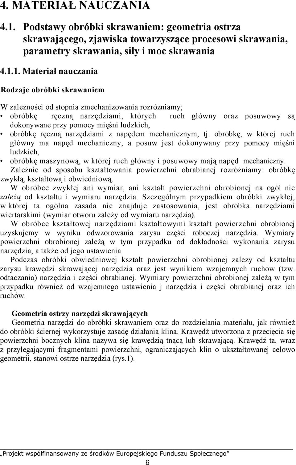 1. Materiał nauczania Rodzaje obróbki skrawaniem W zależności od stopnia zmechanizowania rozróżniamy; obróbkę ręczną narzędziami, których ruch główny oraz posuwowy są dokonywane przy pomocy mięśni