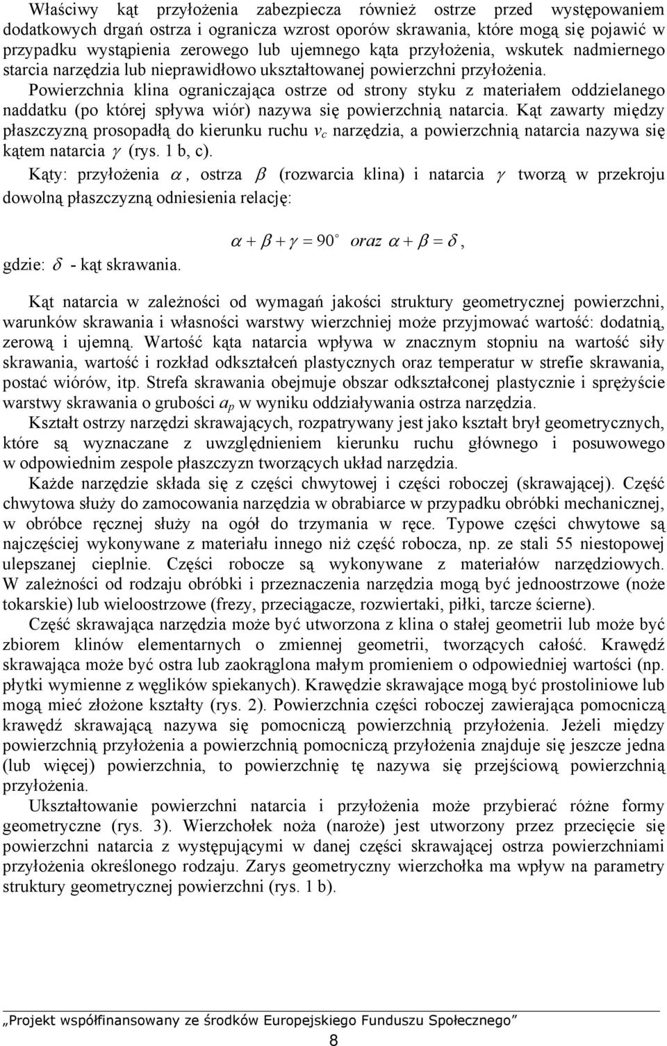 Powierzchnia klina ograniczająca ostrze od strony styku z materiałem oddzielanego naddatku (po której spływa wiór) nazywa się powierzchnią natarcia.