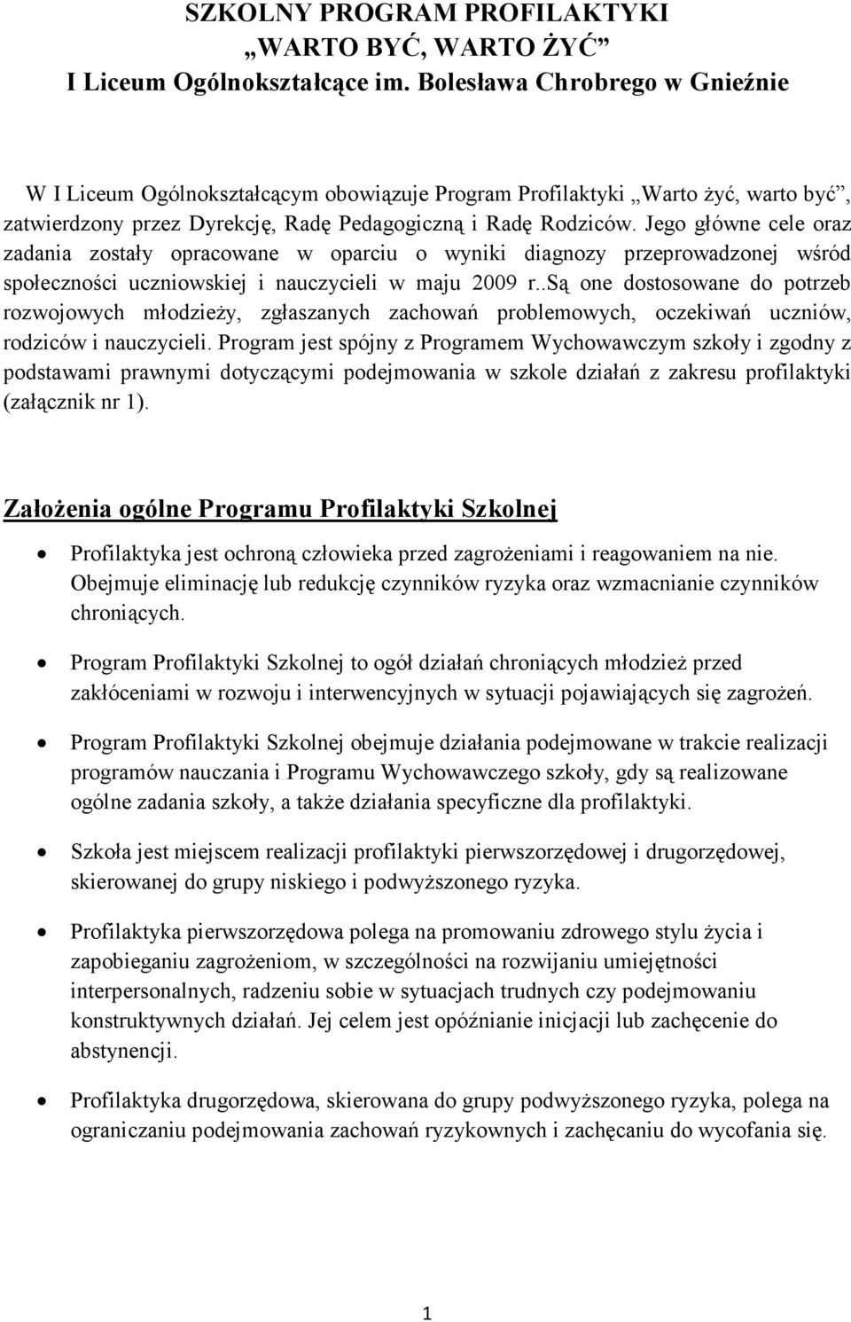 Jego główne cele oraz zadania zostały opracowane w oparciu o wyniki diagnozy przeprowadzonej wśród społeczności uczniowskiej i nauczycieli w maju 2009 r.