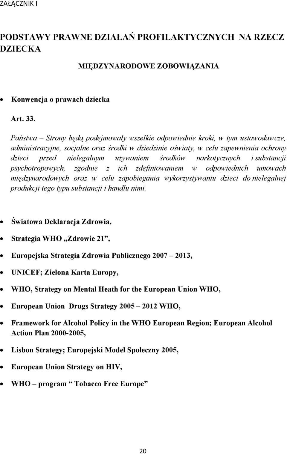 używaniem środków narkotycznych i substancji psychotropowych, zgodnie z ich zdefiniowaniem w odpowiednich umowach międzynarodowych oraz w celu zapobiegania wykorzystywaniu dzieci do nielegalnej