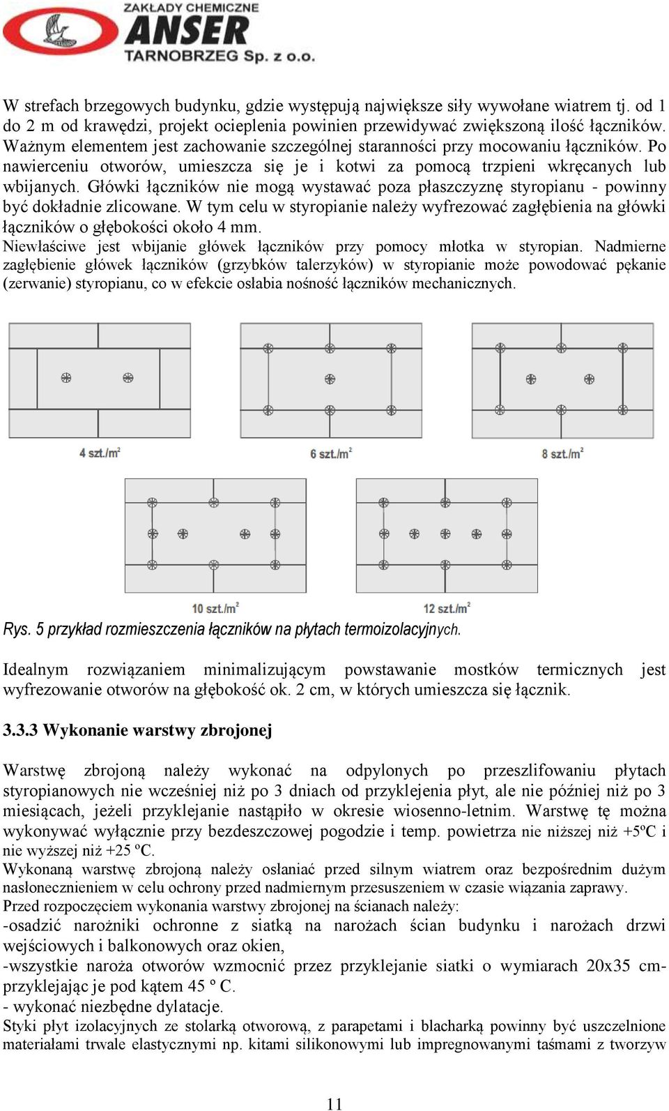 Główki łączników nie mogą wystawać poza płaszczyznę styropianu - powinny być dokładnie zlicowane. W tym celu w styropianie należy wyfrezować zagłębienia na główki łączników o głębokości około 4 mm.