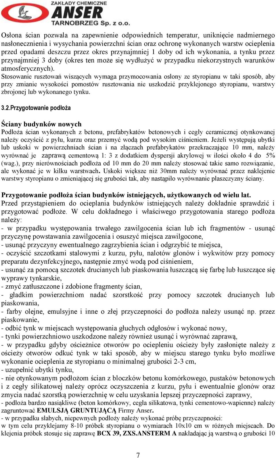 Stosowanie rusztowań wiszących wymaga przymocowania osłony ze styropianu w taki sposób, aby przy zmianie wysokości pomostów rusztowania nie uszkodzić przyklejonego styropianu, warstwy zbrojonej lub