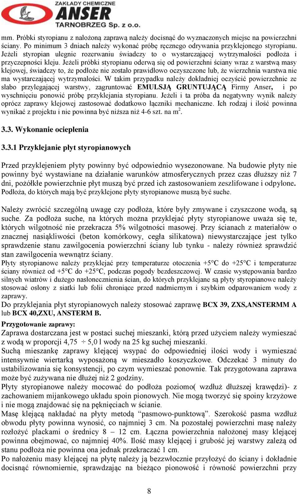 Jeżeli próbki styropianu oderwą się od powierzchni ściany wraz z warstwą masy klejowej, świadczy to, że podłoże nie zostało prawidłowo oczyszczone lub, że wierzchnia warstwa nie ma wystarczającej