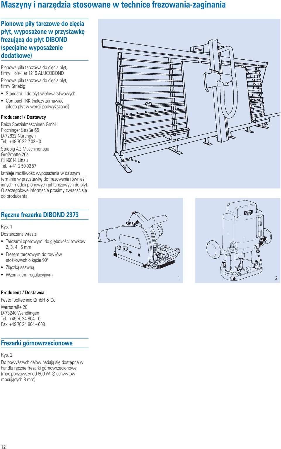 podwyższonej) Producenci / Dostawcy Reich Spezialmaschinen GmbH Plochinger Straße 65 D-72622 Nürtingen Tel. +49 70 22 7 02 0 Striebig AG Maschinenbau Großmatte 26a CH-6014 Littau Tel.