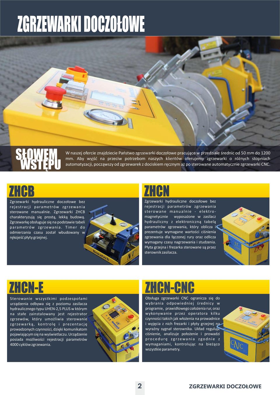 Zgrzewarki hydrauliczne doczołowe bez re j e st ra c j i p a ra m et ró w zg r ze wa n i a sterowane manualnie. Zgrzewarki ZHCB charakteryzują się prostą, lekką budową.