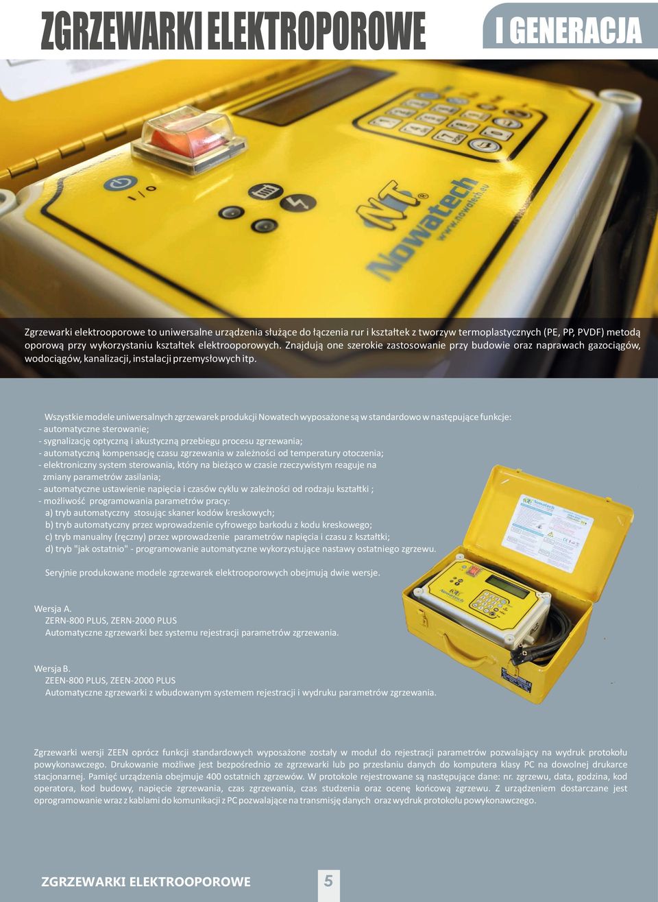 Wszystkie modele uniwersalnych zgrzewarek produkcji Nowatech wyposażone są w standardowo w następujące funkcje: - automatyczne sterowanie; - sygnalizację optyczną i akustyczną przebiegu procesu