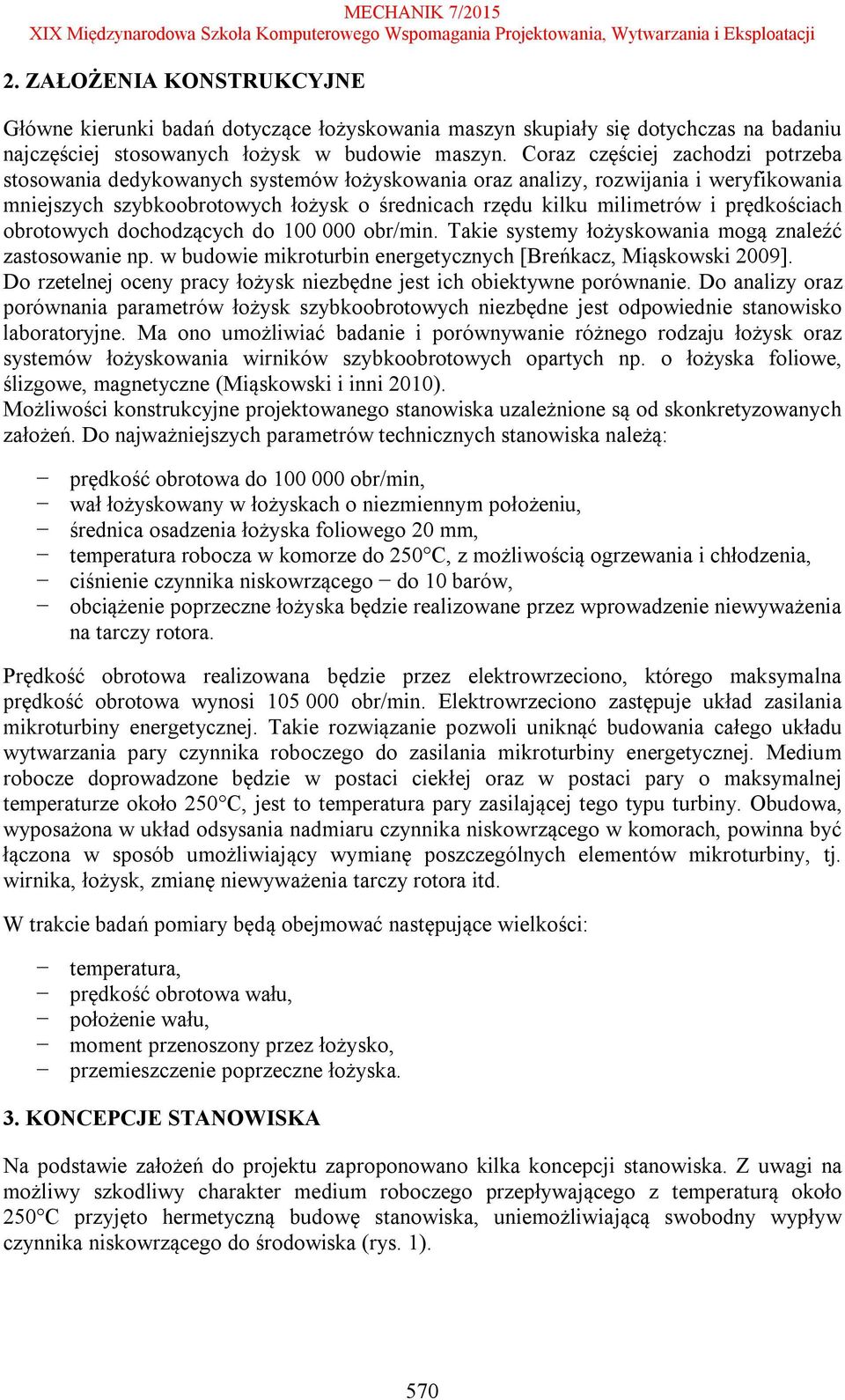 prędkościach obrotowych dochodzących do 100 000 obr/min. Takie systemy łożyskowania mogą znaleźć zastosowanie np. w budowie mikroturbin energetycznych [Breńkacz, Miąskowski 2009].