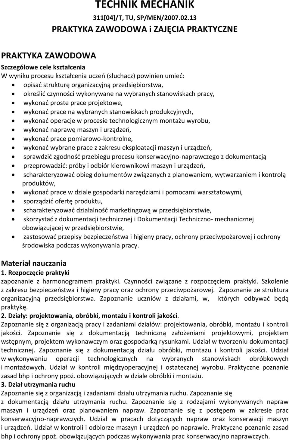 określić czynności wykonywane na wybranych stanowiskach pracy, wykonać proste prace projektowe, wykonać prace na wybranych stanowiskach produkcyjnych, wykonać operacje w procesie technologicznym