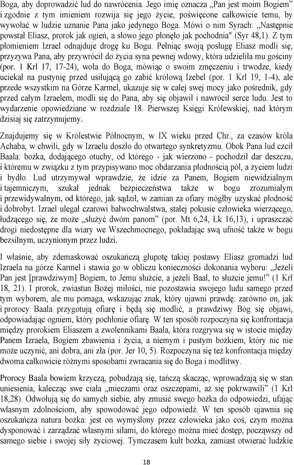 Mówi o nim Syrach: Następnie powstał Eliasz, prorok jak ogień, a słowo jego płonęło jak pochodnia" (Syr 48,1). Z tym płomieniem Izrael odnajduje drogę ku Bogu.