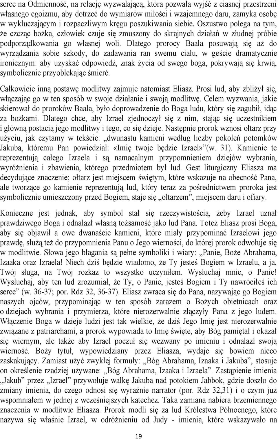 Dlatego prorocy Baala posuwają się aż do wyrządzania sobie szkody, do zadawania ran swemu ciału, w geście dramatycznie ironicznym: aby uzyskać odpowiedź, znak życia od swego boga, pokrywają się