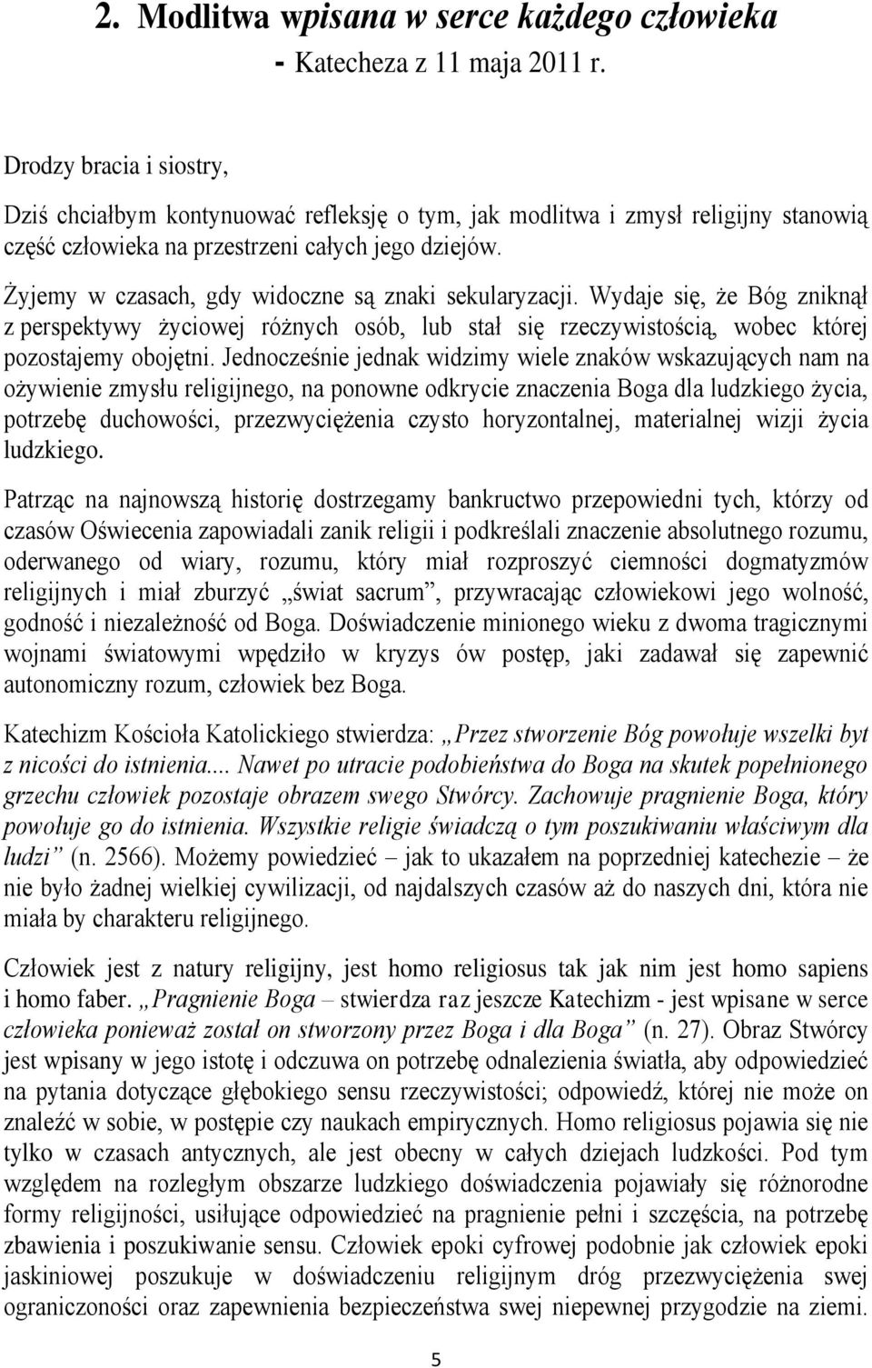 Żyjemy w czasach, gdy widoczne są znaki sekularyzacji. Wydaje się, że Bóg zniknął z perspektywy życiowej różnych osób, lub stał się rzeczywistością, wobec której pozostajemy obojętni.