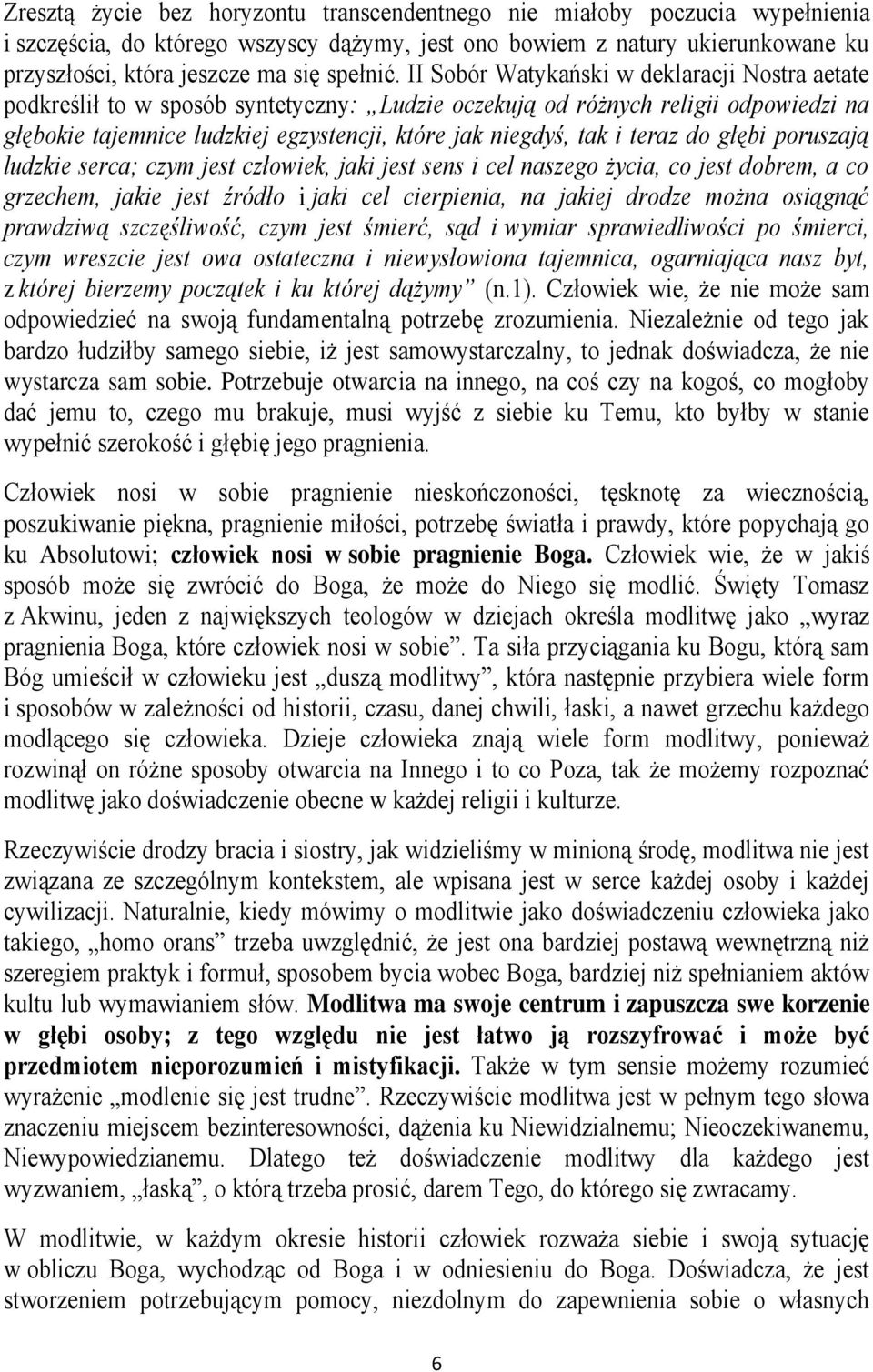 II Sobór Watykański w deklaracji Nostra aetate podkreślił to w sposób syntetyczny: Ludzie oczekują od różnych religii odpowiedzi na głębokie tajemnice ludzkiej egzystencji, które jak niegdyś, tak i