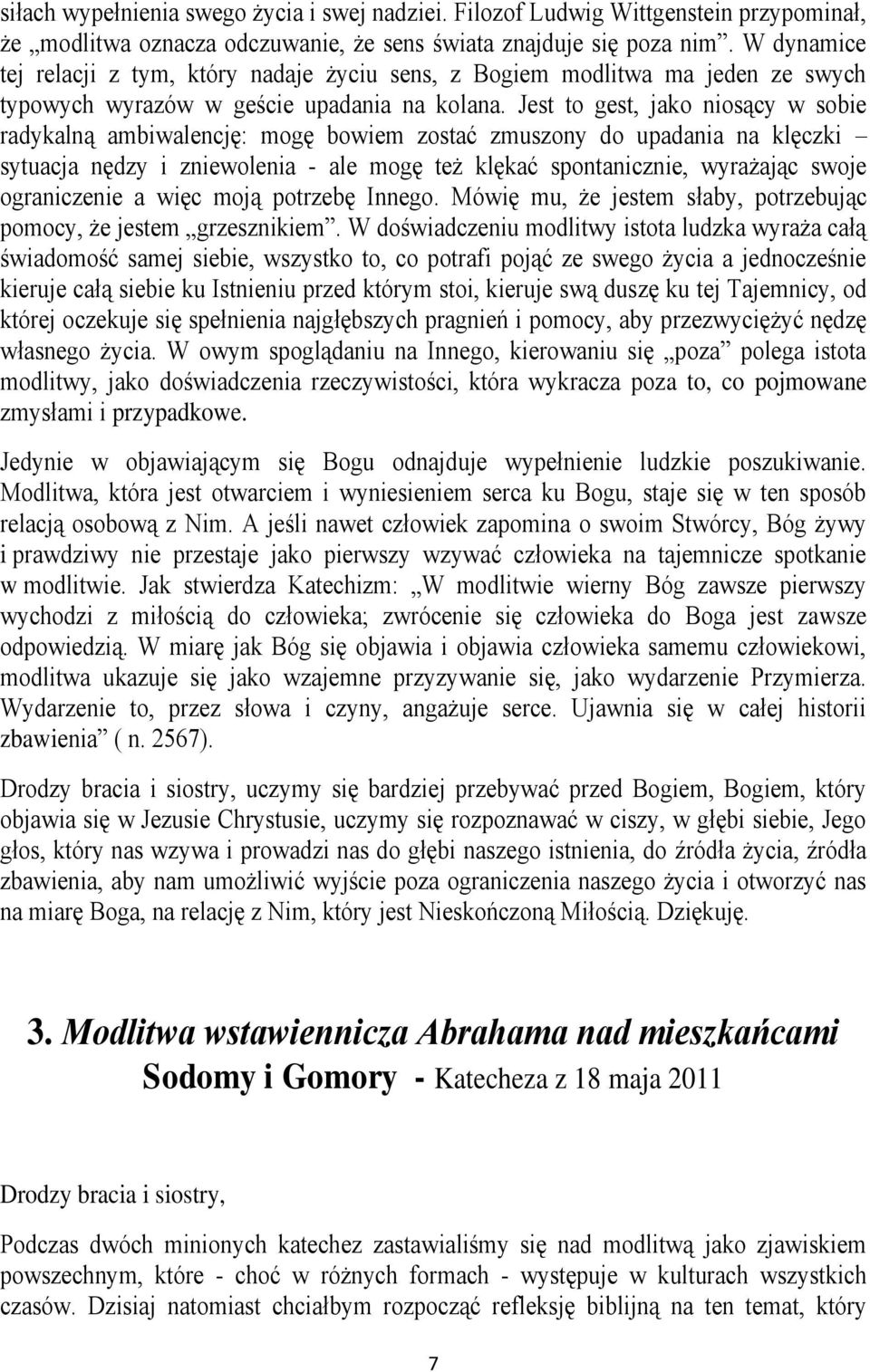 Jest to gest, jako niosący w sobie radykalną ambiwalencję: mogę bowiem zostać zmuszony do upadania na klęczki sytuacja nędzy i zniewolenia - ale mogę też klękać spontanicznie, wyrażając swoje