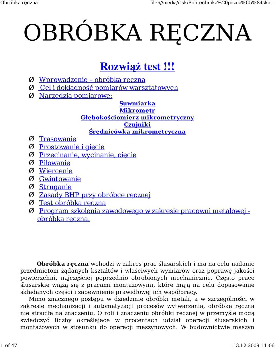 Ø Prostowanie i gięcie Ø Przecinanie, wycinanie, cięcie Ø Piłowanie Ø Wiercenie Ø Gwintowanie Ø Struganie Ø Zasady BHP przy obróbce ręcznej Ø Test obróbka ręczna Ø Program szkolenia zawodowego w