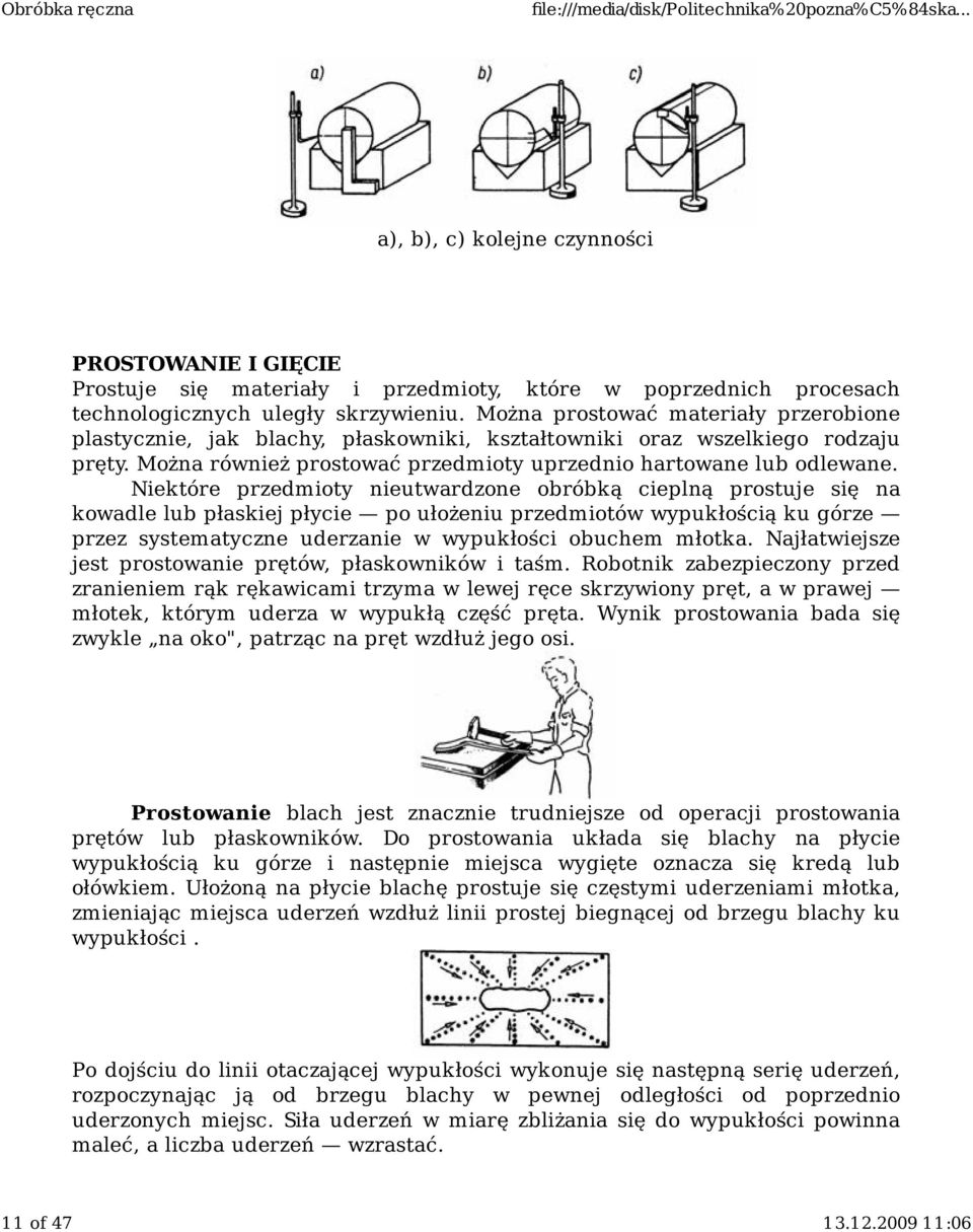 Niektóre przedmioty nieutwardzone obróbką cieplną prostuje się na kowadle lub płaskiej płycie po ułożeniu przedmiotów wypukłością ku górze przez systematyczne uderzanie w wypukłości obuchem młotka.