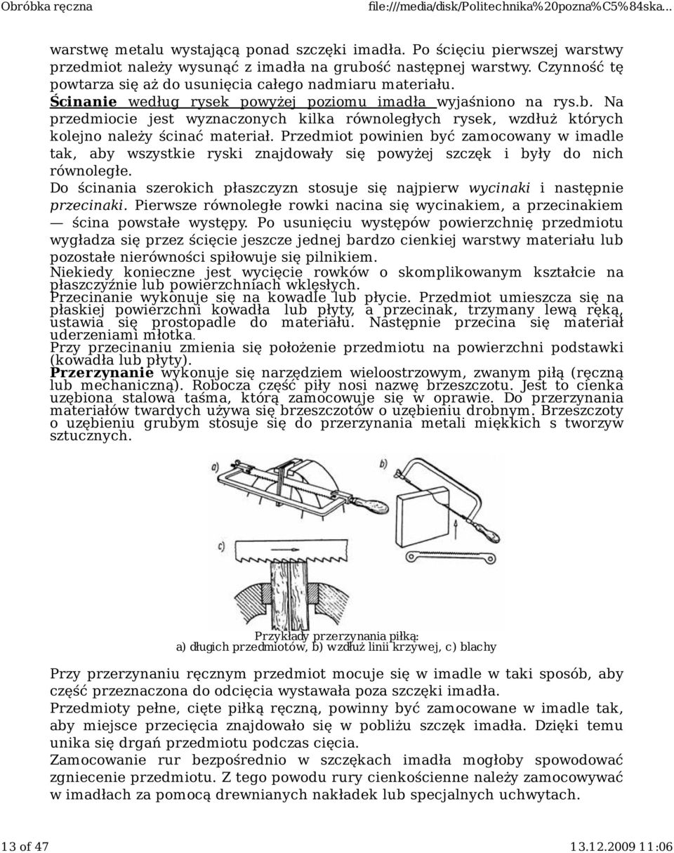 Na przedmiocie jest wyznaczonych kilka równoległych rysek, wzdłuż których kolejno należy ścinać materiał.