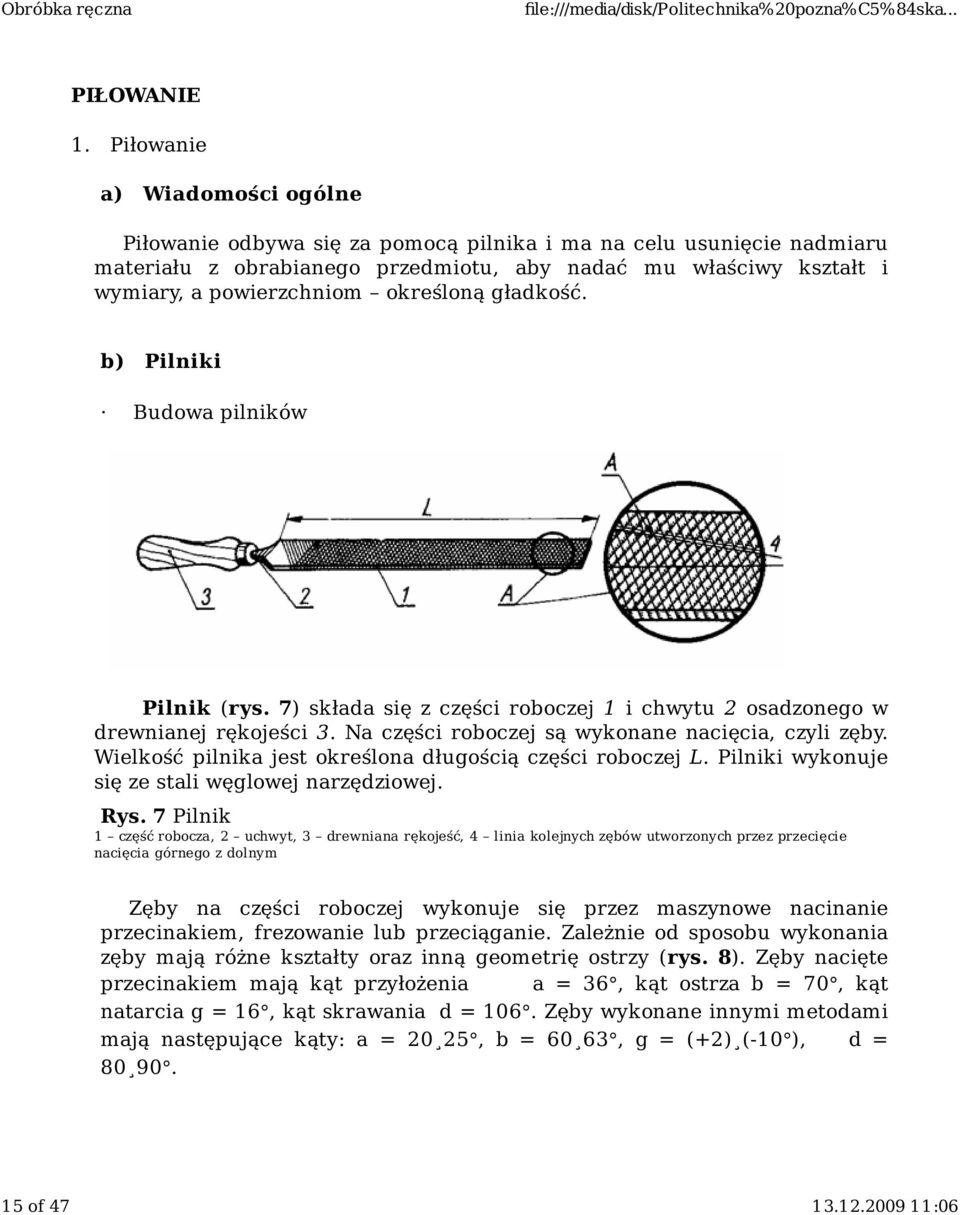 określoną gładkość. b) Pilniki Budowa pilników Pilnik (rys. 7) składa się z części roboczej 1 i chwytu 2 osadzonego w drewnianej rękojeści 3. Na części roboczej są wykonane nacięcia, czyli zęby.