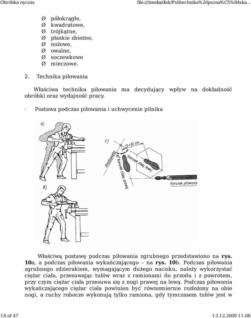 Postawa podczas piłowania i uchwycenie pilnika Właściwą postawę podczas piłowania zgrubnego przedstawiono na rys. 10a, a podczas piłowania wykańczającego na rys. 10b.